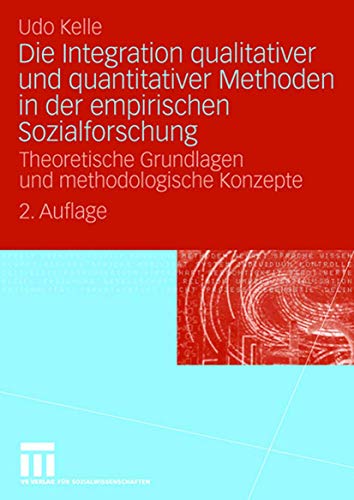 Die Integration qualitativer und quantitativer Methoden in der empirischen Sozialforschung: Theoretische Grundlagen und methodologische Konzepte (German Edition)