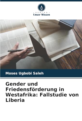 Gender und Friedensförderung in Westafrika: Fallstudie von Liberia von Verlag Unser Wissen