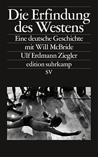Die Erfindung des Westens: Eine deutsche Geschichte mit Will McBride (edition suhrkamp) von Suhrkamp Verlag AG