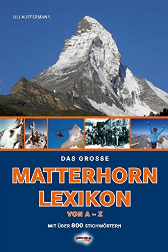 Das große Matterhorn-Lexikon: Das Matterhorn von A-Z. mit über 800 Stichworten: Das Matterhorn von A-Z. mit über 800 Stichworten. Vorwort von Hans Kammerlander von Schall-Verlag