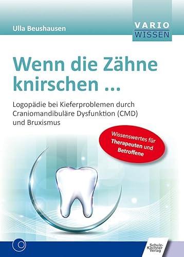 Wenn die Zähne knirschen ...: Logopädie bei Kieferproblemen durch Craniomandibuläre Dysfunktion (CMD) und Bruxismus (VARIO Wissen) von Schulz-Kirchner Verlag Gm