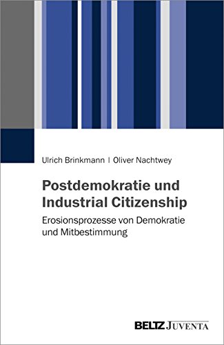 Postdemokratie und Industrial Citizenship: Erosionsprozesse von Demokratie und Mitbestimmung von Beltz