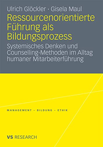 Ressourcenorientierte Führung als Bildungsprozess: Systemisches Denken und Counselling-Methoden im Alltag humaner Mitarbeiterführung (Management - Bildung - Ethik) von VS Verlag für Sozialwissenschaften