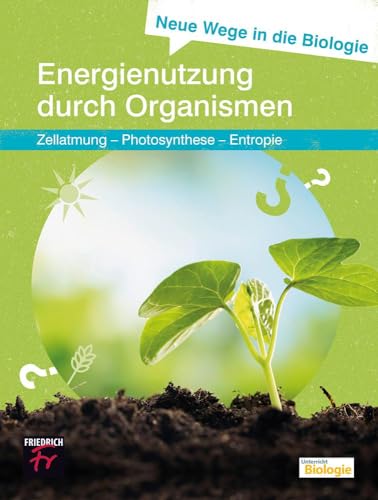 Neue Wege in die Biologie: Energienutzung durch Organismen: Zellatmung – Photosynthese – Entropie von Kallmeyer'sche Verlags-