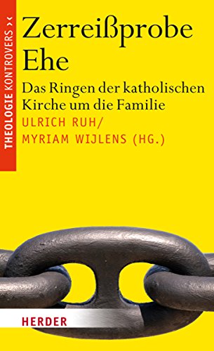 Zerreißprobe Ehe: Das Ringen der katholischen Kirche um die Familie (Theologie kontrovers) von Herder, Freiburg
