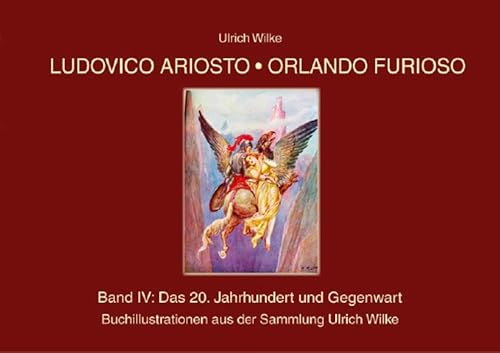 Ludovico Ariosto - Orlando Furioso Buchillustrationen: Band IV - das 20. Jahrhundert von Make a book