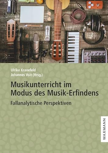 Musikunterricht im Modus des Musik-Erfindens: Fallanalytische Perspektiven von Waxmann