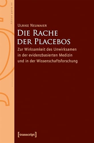 Die Rache der Placebos: Zur Wirksamkeit des Unwirksamen in der evidenzbasierten Medizin und in der Wissenschaftsforschung (Edition panta rei) von transcript Verlag