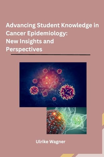 Advancing Student Knowledge in Cancer Epidemiology: New Insights and Perspectives von Independent