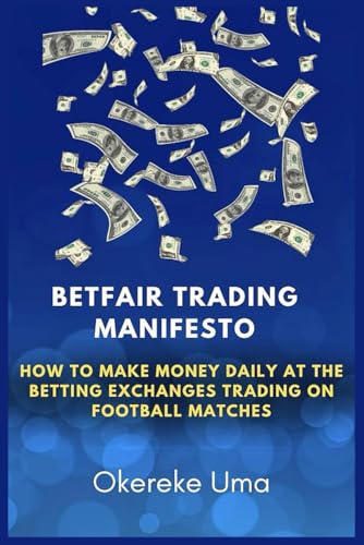 Betfair Trading Manifesto: How to Make Money Daily at the Betting Exchanges Trading on Football Matches von Independently published