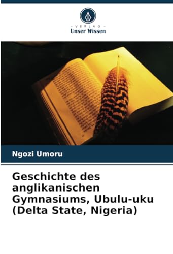 Geschichte des anglikanischen Gymnasiums, Ubulu-uku (Delta State, Nigeria) von Verlag Unser Wissen