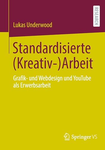 Standardisierte (Kreativ-)Arbeit: Grafik- und Webdesign und YouTube als Erwerbsarbeit von Springer VS