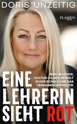 Eine Lehrerin sieht Rot: Mini-Machos, Kultur-Clash, Gewalt in der Schule und das Versagen der Politik