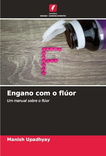 Engano com o flúor: Um manual sobre o flúor von Edições Nosso Conhecimento