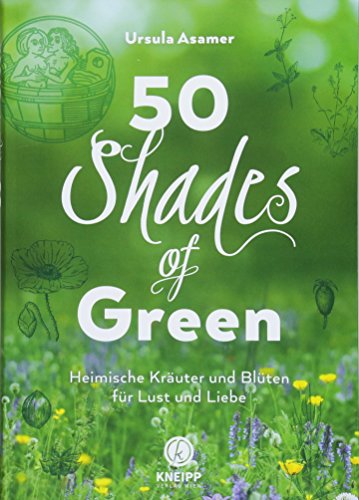 50 Shades of Green: Heimische Kräuter und Blüten für Lust und Liebe von Kneipp Verlag