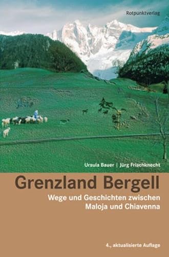 Grenzland Bergell: Wege und Geschichten zwischen Maloja und Chiavenna: Wege und Geschichten zwischen Majola und Chiavenna