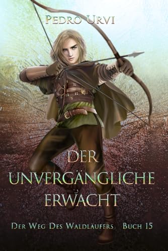 Der Unvergängliche erwacht: (Der Weg des Waldläufers, Buch 15) von Independently published