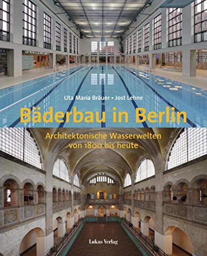 Bäderbau in Berlin: Architektonische Wasserwelten von 1800 bis heute von Lukas Verlag