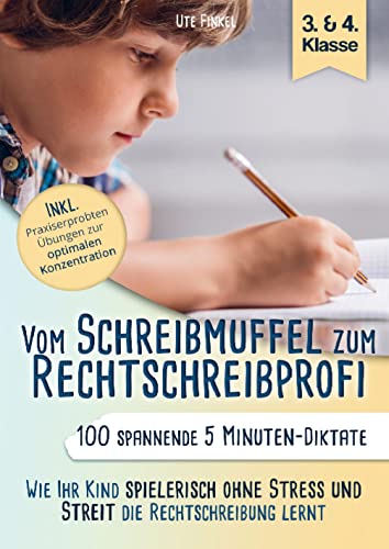 Vom Schreibmuffel zum Rechtschreibprofi - 100 spannende 5 Minuten-Diktate (3. & 4. Klasse): Wie Ihr Kind spielerisch ohne Stress und Streit die Rechtschreibung lernt von Bookmundo Direct