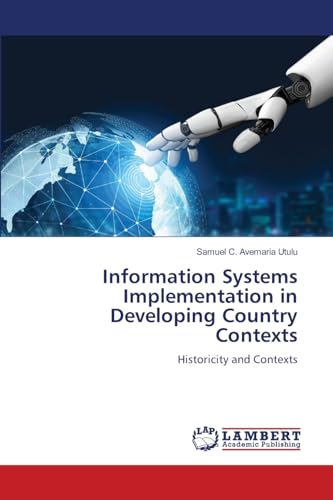 Information Systems Implementation in Developing Country Contexts: Historicity and Contexts von LAP LAMBERT Academic Publishing