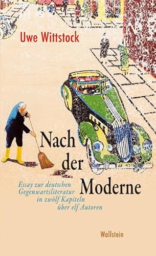 Nach der Moderne: Essay zur deutschen Gegenwartsliteratur in zwölf Kapiteln über elf Autoren von Wallstein Verlag GmbH