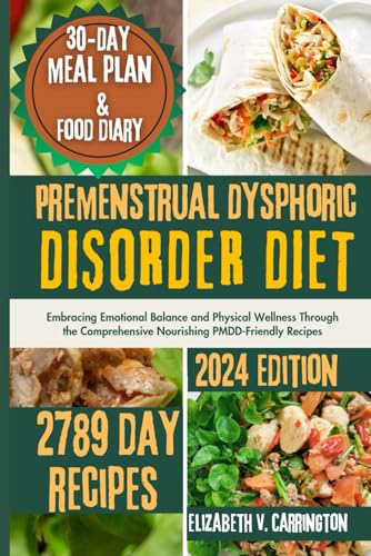 Premenstrual Dysphoric Disorder Diet Cookbook: Embracing Emotional Balance and Physical Wellness Through the Comprehensive Nourishing PMDD-Friendly Recipes (Recipes for Healthy Body and Mind) von Independently published