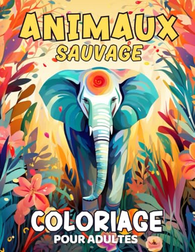 COLORIAGE ANIMAUX SAUVAGES: Cahier de coloriage pour adultes.
