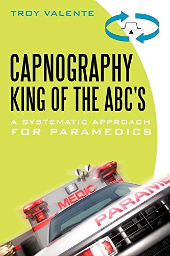 Capnography, King of the ABC's: A Systematic Approach for Paramedics von iUniverse