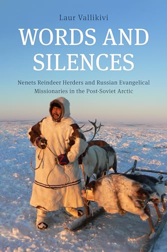 Words and Silences: Nenets Reindeer Herders and Russian Evangelical Missionaries in the Post-Soviet Arctic von Indiana University Press