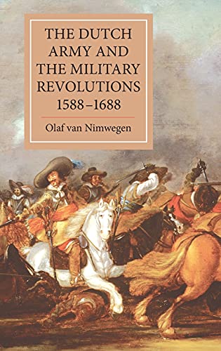 The Dutch Army and the Military Revolutions, 1588-1688 (Warfare in History, Band 31)