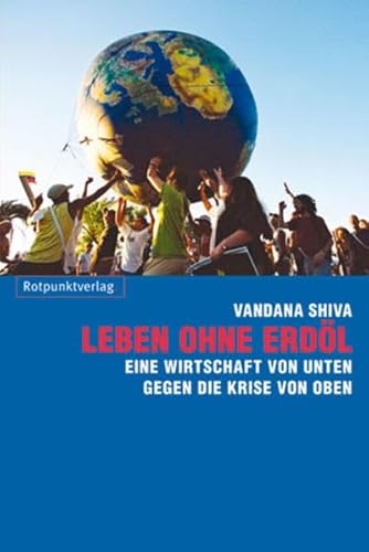 Leben ohne Erdöl: Eine Wirtschaft von unten gegen die Krise von oben von Rotpunktverlag, Zürich