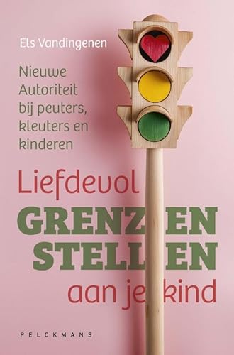 Liefdevol grenzen stellen aan je kind: Nieuwe Autoriteit bij peuters, kleuters en kinderen von Pelckmans