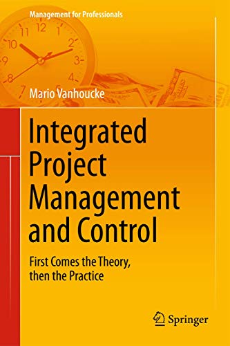 Integrated Project Management and Control: First Comes the Theory, then the Practice (Management for Professionals)