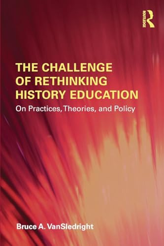 The Challenge of Rethinking History Education: On Practices, Theories, and Policy