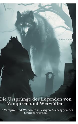 Die Ursprünge der Legenden von Vampiren und Werwölfen: Wie Vampire und Werwölfe zu ewigen Archetypen des Grauens wurden von tredition