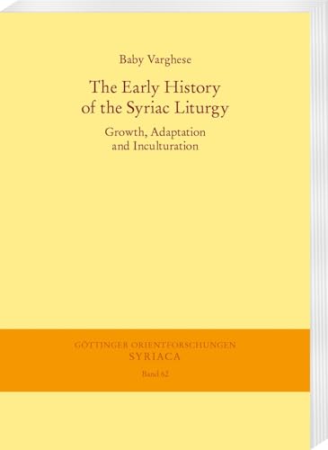 The Early History of the Syriac Liturgy: Growth, Adaptation and Inculturation (Göttinger Orientforschungen, I. Reihe: Syriaca)