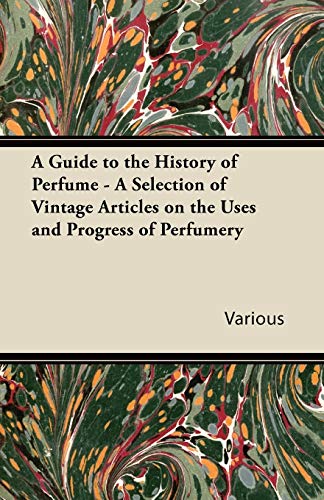 A Guide to the History of Perfume - A Selection of Vintage Articles on the Uses and Progress of Perfumery von Read Books