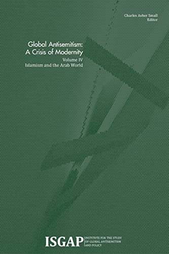 Global Antisemitism: A Crisis of Modernity: Volume IV: Islamism and the Arab World