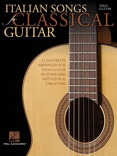 Italian Songs For Classical Guitar: Songbook für Gitarre (Standard Notation & Tab Guitar): 22 Favorites Arranged for Solo Guitar in Standard Notation & Tablature: Solo Guitar