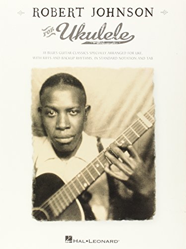 Robert Johnson For Ukulele: Songbook für Ukulele: Is Blues Guitar Classics Specially Arranged for Uke