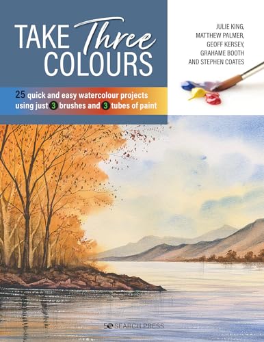 Take Three Colours: 25 Quick and Easy Watercolours Using 3 Brushes and 3 Tubes of Paint