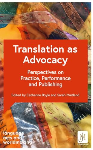 Translation as Advocacy: Perspectives on Practice, Performance and Publishing (Language Acts and Worldmaking)