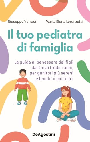 Il tuo pediatra di famiglia. La guida al benessere dei figli dai tre ai tredici anni, per genitori più sereni e bambini più felici von De Agostini