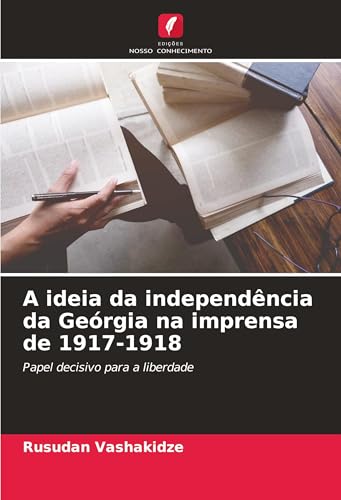 A ideia da independência da Geórgia na imprensa de 1917-1918: Papel decisivo para a liberdade von Edições Nosso Conhecimento