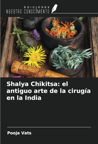 Shalya Chikitsa: el antiguo arte de la cirugía en la India von Ediciones Nuestro Conocimiento