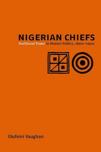 Nigerian Chiefs: Traditional Power in Modern Politics, 1890s-1990s (Rochester Studies in African History And the Diaspora, 7, Band 7) von University of Rochester Press
