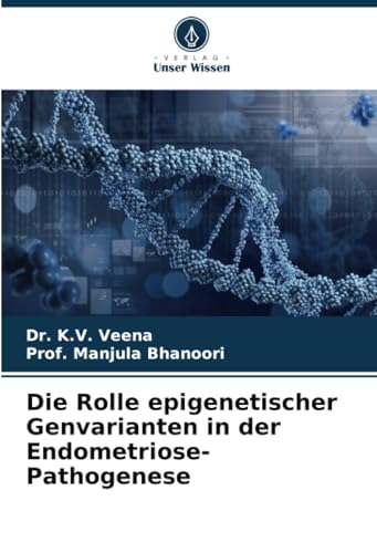 Die Rolle epigenetischer Genvarianten in der Endometriose-Pathogenese von Verlag Unser Wissen