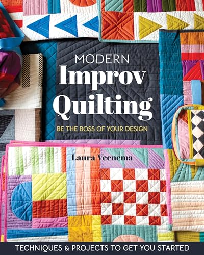 Modern Improv Quilting: Be the Boss of Your Design, Techniques & Projects to Get You Started