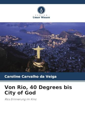 Von Rio, 40 Degrees bis City of God: Rios Erinnerung im Kino von Verlag Unser Wissen