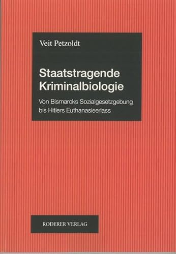 Staatstragende Kriminalbiologie: Von Bismarcks Sozialgesetzgebung bis Hitlers Euthanasieerlass von Roderer, Susanne